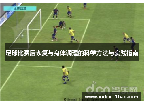 足球比赛后恢复与身体调理的科学方法与实践指南 足球比赛后恢复与身体调理的科学方法与实践指南