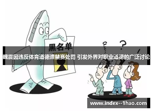 魏震因违反体育道德遭禁赛处罚 引发外界对职业道德的广泛讨论 魏震因违反体育道德遭禁赛处罚 引发外界对职业道德的广泛讨论