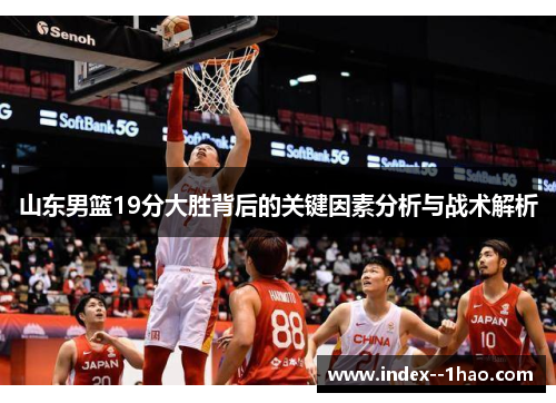 山东男篮19分大胜背后的关键因素分析与战术解析