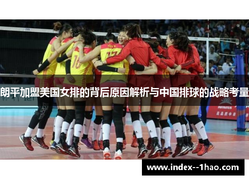 朗平加盟美国女排的背后原因解析与中国排球的战略考量