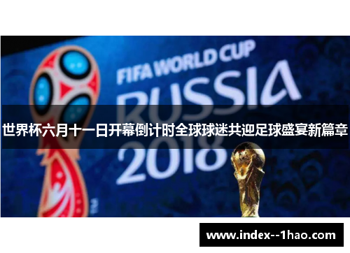 世界杯六月十一日开幕倒计时全球球迷共迎足球盛宴新篇章